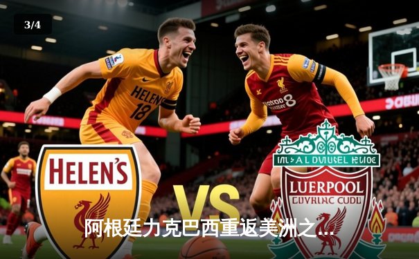 阿根廷力克巴西重返美洲之巅，梅西破门锁定胜局 - 3