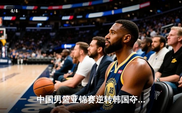 中国男篮亚锦赛逆转韩国夺魁，易建联独揽30分率队重返亚洲之巅 - 4