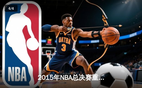 2015年NBA总决赛重现经典对决：骑士勇士上演七场史诗大战 - 4