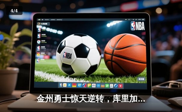 金州勇士惊天逆转，库里加时赛独揽12分锁定胜局 - 4