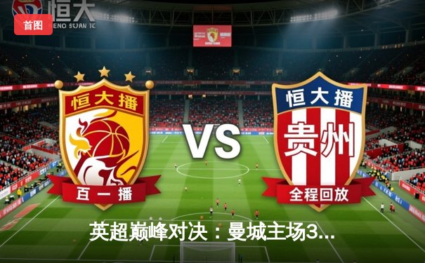 英超巅峰对决：曼城主场3-2险胜利物浦，哈兰德双响锁定胜局