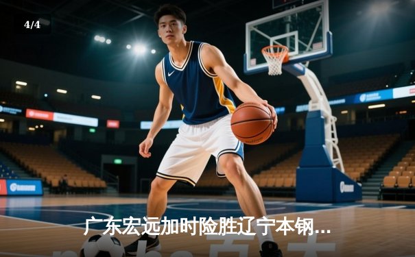 广东宏远加时险胜辽宁本钢 CBA总决赛上演史诗级对决 - 4