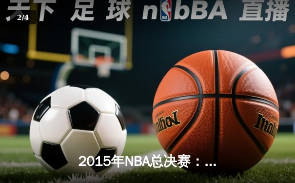 2015年NBA总决赛：金州勇士4-2逆转克利夫兰骑士，库里首夺总冠军 - 2