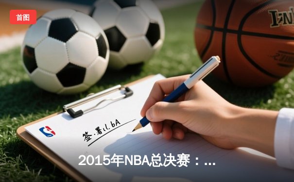 2015年NBA总决赛：金州勇士4-2逆转骑士夺冠，库里FMVP实至名归