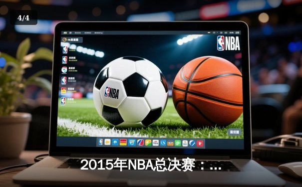 2015年NBA总决赛：金州勇士4-2逆转克利夫兰骑士，库里首夺FMVP - 4
