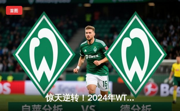 惊天逆转！2024年WTT沙特大满贯赛孙颖莎4-3力克王曼昱夺得女单冠军