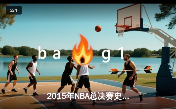 2015年NBA总决赛史诗逆转：骑士绝地反击夺队史首冠 - 2