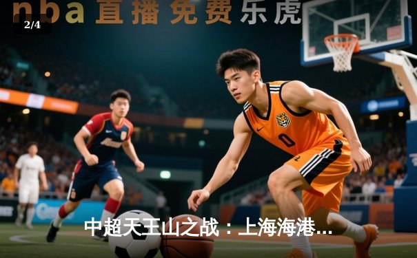 中超天王山之战：上海海港3-2绝杀山东泰山，武磊双响领跑射手榜 - 2