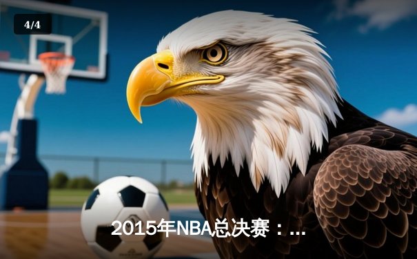 2015年NBA总决赛：金州勇士4-2逆转克利夫兰骑士，库里首夺FMVP - 4